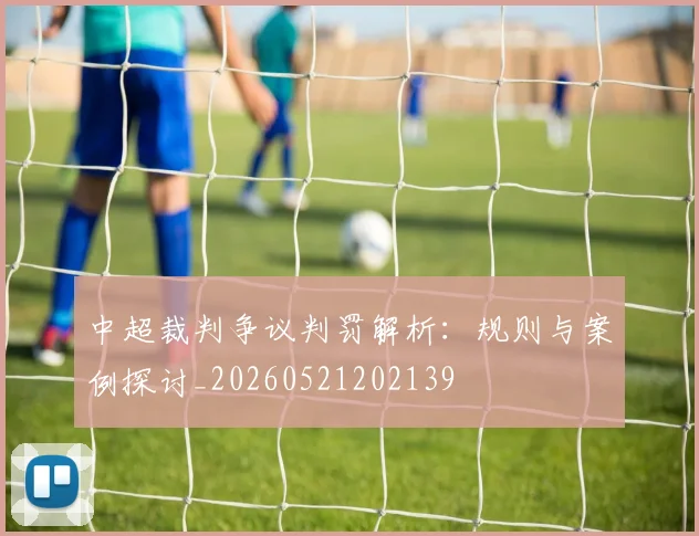 中超裁判争议判罚解析:规则与案例探讨_20260521202139