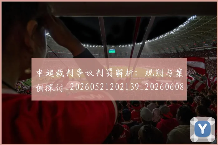 中超裁判争议判罚解析:规则与案例探讨_20260521202139_20260608142610